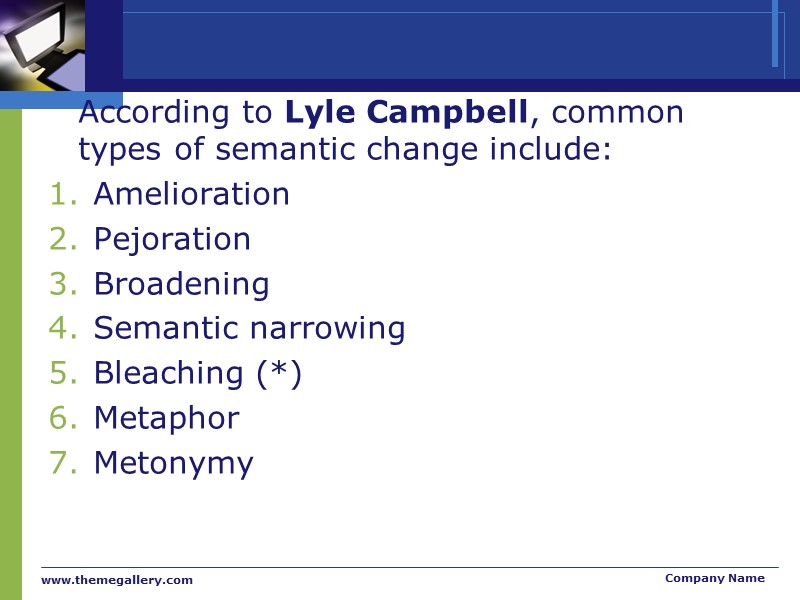 According to Lyle Campbell, common types of semantic change include:  Amelioration  Pejoration